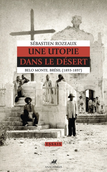 Une utopie dans le désert - Belo Monte. Brésil (1893-1897)