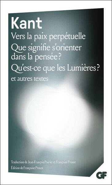Vers la paix perpétuelle - Que signifie s'orienter dans la pensée ? - Qu'est-ce que les Lumières ? et autres textes
