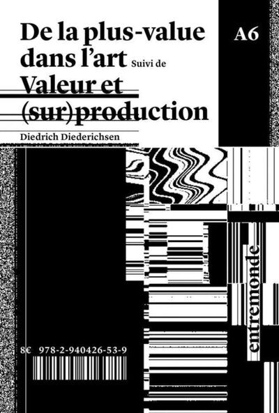 DE LA PLUS-VALUE DANS L'ART : SUIVI DE (SUR)PRODUCTION ET VALEUR